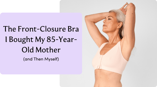 The Bra I Bought my 85-Year-Old Mother (and Then Myself) - Liberare